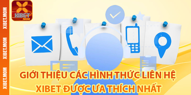 Giới thiệu các hình thức liên hệ Xibet được ưa thích nhất
