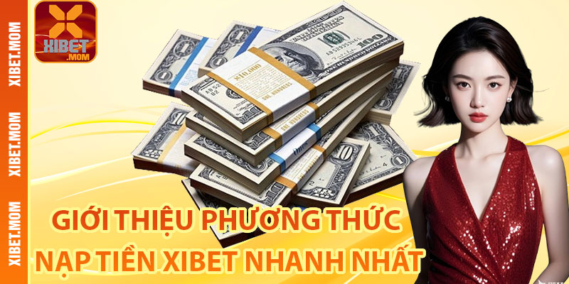 Giới thiệu các phương thức nạp tiền xibet nhanh nhất