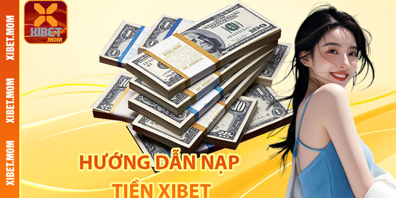 Hướng dẫn nạp tiền xibet được cho tất cả phương thức