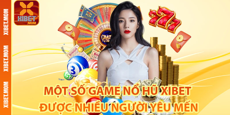 Một số game nổ hũ Xibet được nhiều người yêu mến