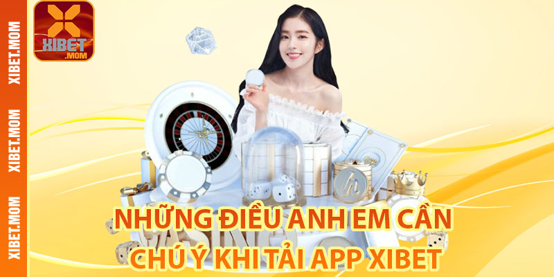 Những Điều Anh Em Cần Chú ý Khi Tải App Xibet