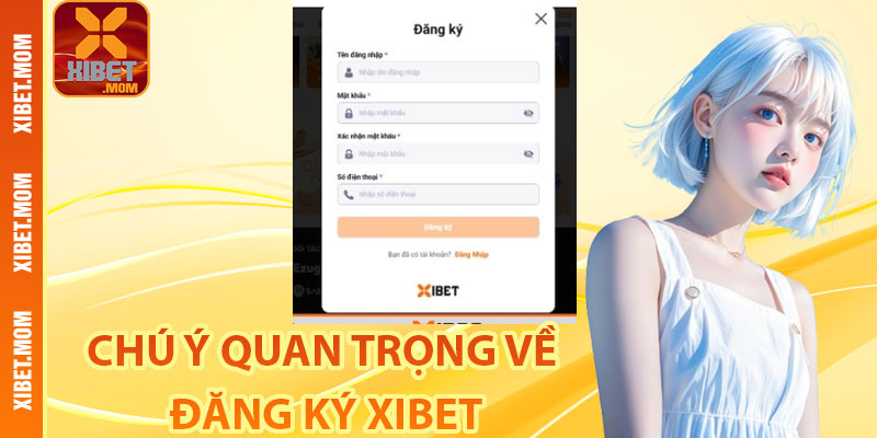 Những chú ý quan trọng về Hướng dẫn đăng ký Xibet