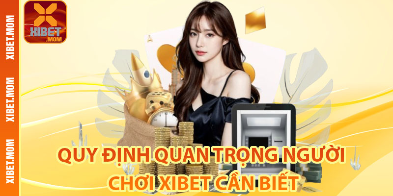 Quy định quan trọng người chơi Xibet cần biết