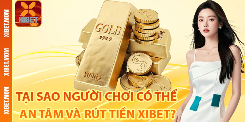 Tại sao người chơi có thể an tâm và rút tiền Xibet?