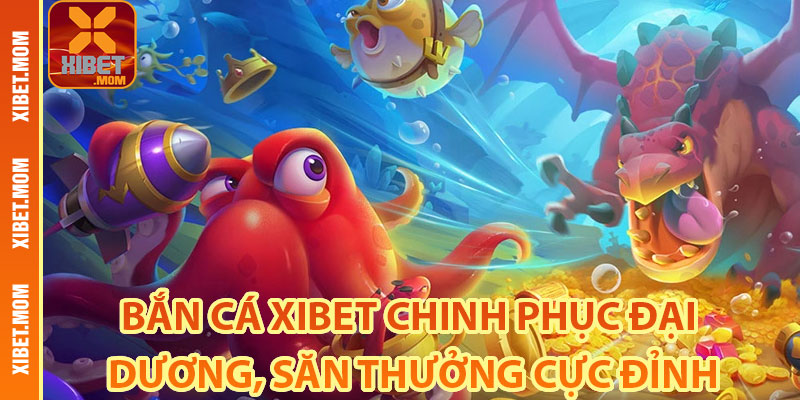 Thông tin cơ bản giới thiệu game bắn cá Xibet