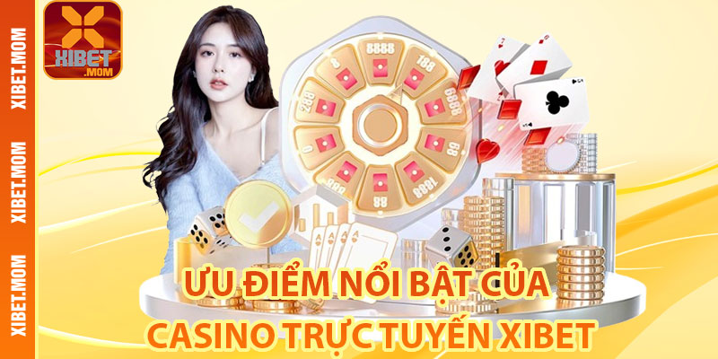 Ưu điểm nổi bật của Casino trực tuyến Xibet